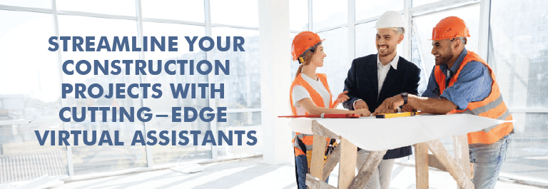 Streamline Your Construction Projects with Cutting-Edge Virtual Assistants